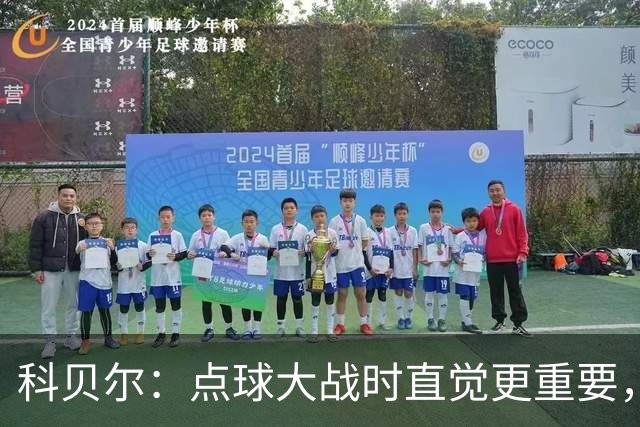 科贝尔：点球大战时直觉更重要，我在手套上涂凡士林防止足球太滑