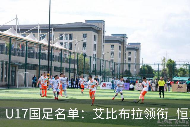 U17国足名单：艾比布拉领衔 恒大足校6人入选